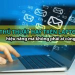 11 thủ thuật trên laptop giúp x2 hiệu năng mà không phải ai cũng biết thu-thuat-tren-laptop