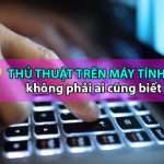 17 Thủ thuật hay trên máy tính để bàn mà không phải ai cũng biết thu-thuat-tren-may-tinh-de-ban-1
