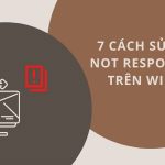 7 cách sửa lỗi Not Responding trên Win 10 hiệu quả nhất 7 cách sửa lỗi Not Responding trên Win 10
