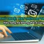 11 thủ thuật trên laptop giúp x2 hiệu năng mà không phải ai cũng biết thu-thuat-tren-laptop